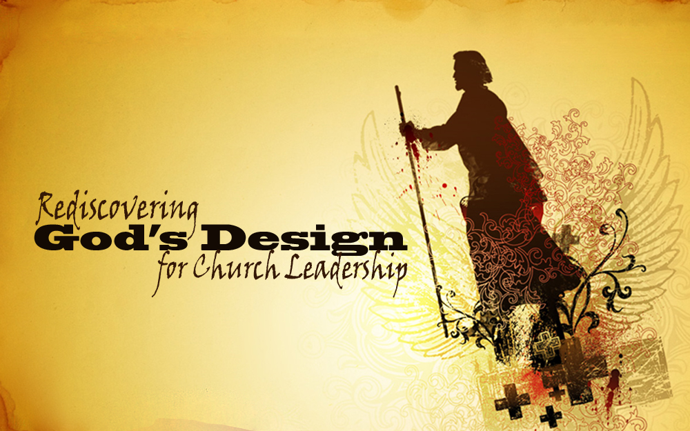Rediscovering God\'s Design for Church Leadership