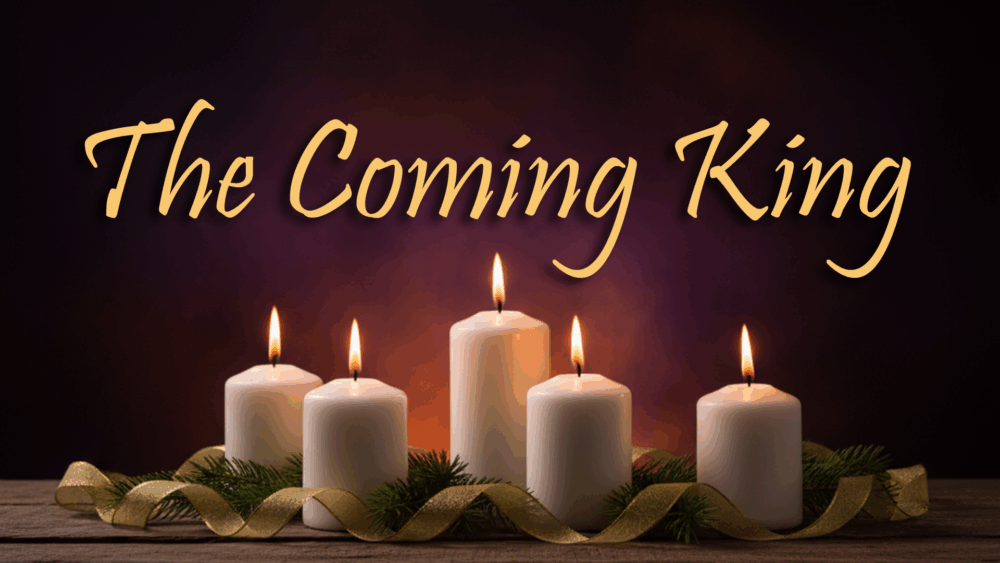 The Coming King (Advent 2025)